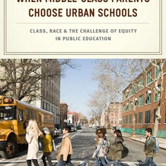 ⚡Read🔥PDF When Middle-Class Parents Choose Urban Schools: Class, Race, and the Challenge