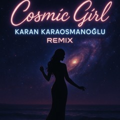 Cosmic Girl - Karan Karaosmanoğlu Remix