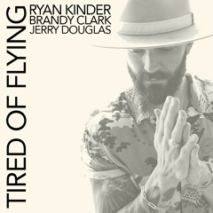 Tired Of Flying - Ryan Kinder, Brandy Clark, Jerry Douglas