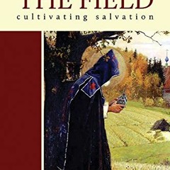 [Access] [EPUB KINDLE PDF EBOOK] The Field: Cultivating Salvation (1) (Collected Work