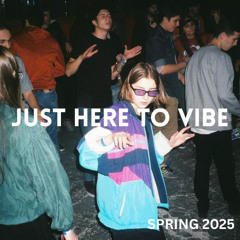 Just here to vibe - Spring 2025