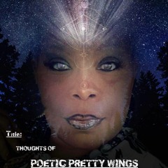 Thoughts Of Poetic Prettywings Pt 3