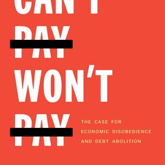 (DOWNLOAD) Can't Pay, Won't Pay: The Case for Economic Disobedience and Debt Abo