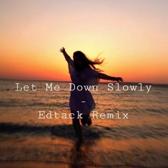 Let Me Down Slowly (Edtack Remix)
