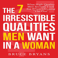 FREE EPUB 💏 The 7 Irresistible Qualities Men Want in a Woman: What High-Quality Men