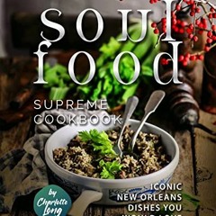 Read PDF 📨 Soul Food Supreme Cookbook: Iconic New Orleans Dishes You Would Love by