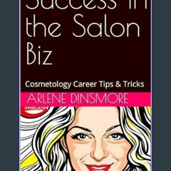 Read ebook [PDF] 📖 Success In the Salon Biz: Cosmetology Career Tips & Tricks     Kindle Edition R