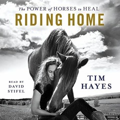 [Read] [PDF EBOOK EPUB KINDLE] Riding Home: The Power of Horses to Heal by  Tim Hayes