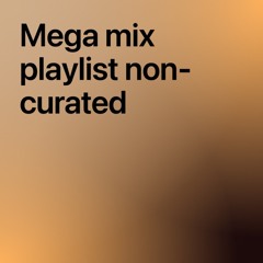 Mega mix playlist non-curated