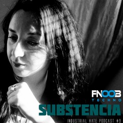 Substencia - Industrial Hate Podcast #9 (Fnoob Radio)