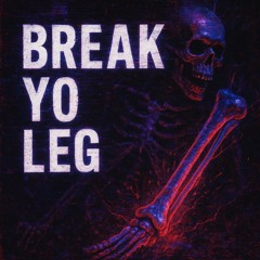 BREAK YO LEG