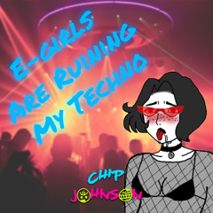 Dr. Chip - E-GIRLS ARE RUINING MY TECHNO