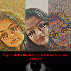 They Think I’m The Devil (threats from their devil) releasing soon