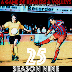 A Game Of Headers & Volleys Episode 25