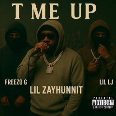 T’ Me Up (Ft. Freezo G & LIL LJ)