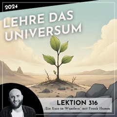 Lektion 316 – Lehre das Universum – Ein Kurs in Wundern mit Frank Hamm