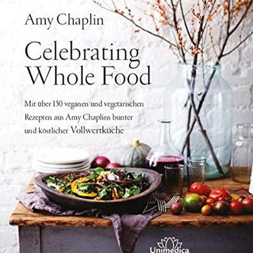 free Celebrating Whole Food: Mit über 150 veganen und vegetarischen Rezepten aus Amy Chaplins bunt