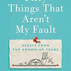 [Access] [EBOOK EPUB KINDLE PDF] Fifty Things That Aren't My Fault: Essays from the G
