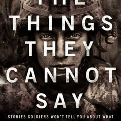 VIEW EBOOK EPUB KINDLE PDF The Things They Cannot Say: Stories Soldiers Won't Tell You About What Th