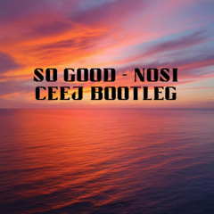 So Good - Nosi (CEEJ BOOTLEG) [FREE DOWNLOAD]