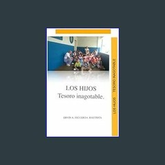 [R.E.A.D P.D.F] ⚡ LOS HIJOS TESORO INAGOTABLE: Proyección de mi vida... (Spanish Edition)     Pape