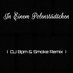 In Einem Polenstädtchen ( DJ Bpm & Smoke Remix )
