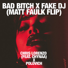 BAD BITCH vs FAKE DJ - CHRIS LORENZO x POLOVICH (MATT FAULK FLIP)
