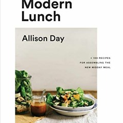 download EBOOK 💞 Modern Lunch: +100 Recipes for Assembling the New Midday Meal: A Co