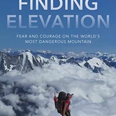 [Get] EPUB KINDLE PDF EBOOK Finding Elevation: Fear and Courage on the World's Most D