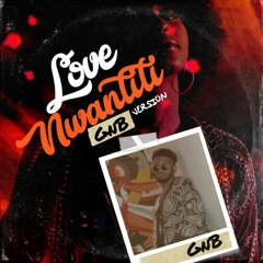 Love Nwatiti Remix (GnB mix)