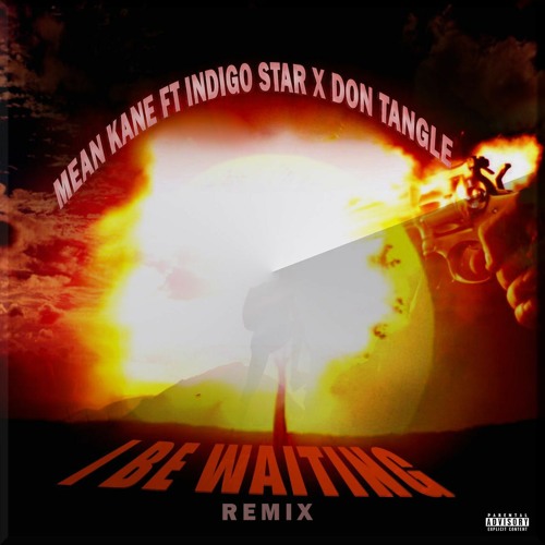 Stream Mean Kane I Be Waiting Remix Feat Indigo Star Don Tangle By 