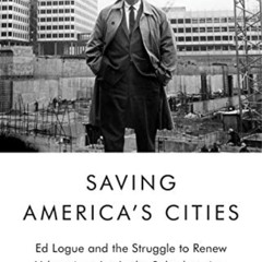 [ACCESS] EPUB 🖍️ Saving America's Cities: Ed Logue and the Struggle to Renew Urban A