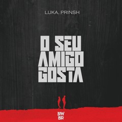 LUKA, PRINSH - O Seu Amigo Gosta