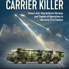 Read [KINDLE PDF EBOOK EPUB] Carrier Killer: China's Anti-Ship Ballistic Missiles and
