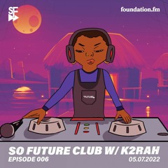 So Future Club w/ K2RAH - Episode #006