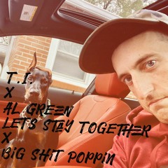 Let's Stay Together x Big Shit Poppin'(Stereolized Al Green x T.I. snafu)