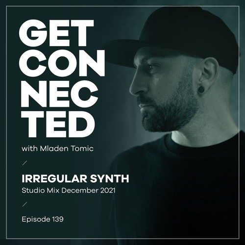 Get Connected with Mladen Tomic - 139 - Guest Mix by Irregular Synth