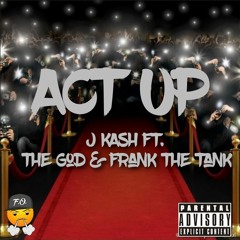Act Up -  J KASH ft The God & Frank The Tank
