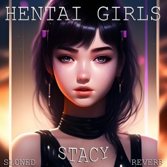HENTAI GIRLS - Stacy (Slowed + Reverb)