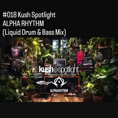 #018 Kush Spotlight Alpha Rhythm (Liquid Drum & Bass Mix)