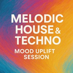 Melodic House & Techno – Mood Uplift Session