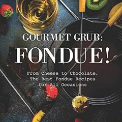 Read PDF 📘 Gourmet Grub: Fondue!: From Cheese to Chocolate, The Best Fondue Recipes