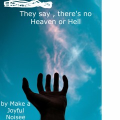 They say, there's no Heaven or Hell