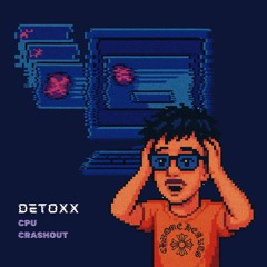 DETOXX - CPU CRASHOUT