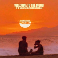 DJ MIX: WELCOME TO THE MOOD By DJ Supermarkt/Too Slow To Disco