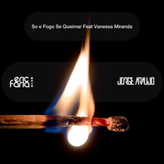 Eric Faria & Jorge Araujo Feat Vanessa Miranda - So e Fogo Se Queimar (Original Mix)