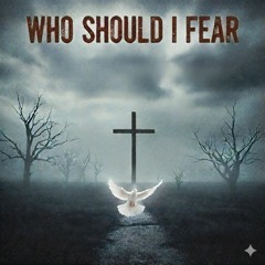 Who Should I Fear