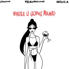 WHERE U GOING MAMA?