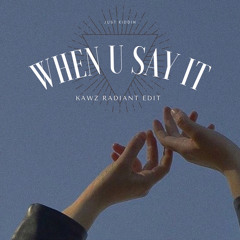 Just Kiddin - When U Say It (Kawz Radiant Edit)