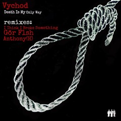 Vychod - Death Is My Only Way (GÖR FLSH Remix)